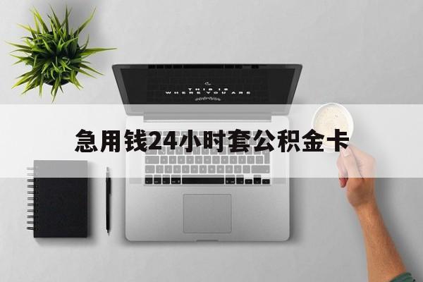 重庆最新急用钱24小时套公积金卡方法分析(最方便真实的重庆急用钱24小时套公积金卡违法吗方法)