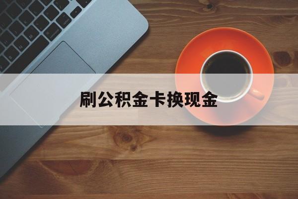 重庆最新刷公积金卡换现金方法分析(最方便真实的重庆公积金卡提现后能直接转账吗方法)