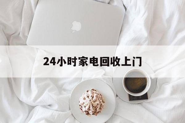 重庆最新24小时家电回收上门方法分析(最方便真实的重庆24小时家电回收上门安装方法)