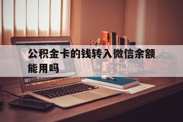 重庆最新公积金卡的钱转入微信余额能用吗方法分析(最方便真实的重庆公积金的钱转到银行卡里能取出来用吗方法)